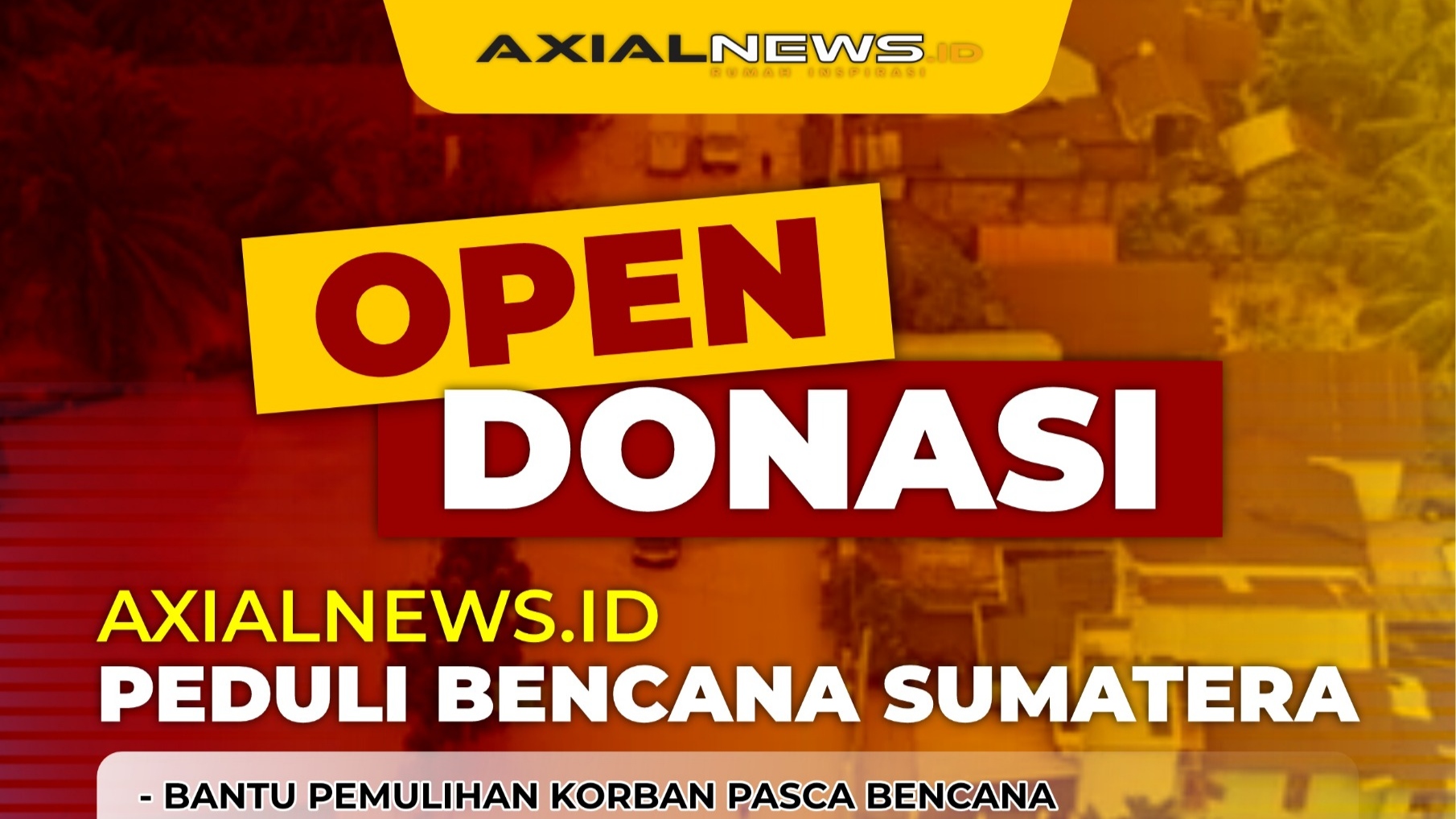 AXIALNEWS.ID Open Donasi Bantu Korban Bencana Sumatera, Sasaran Wilayah Terisolir